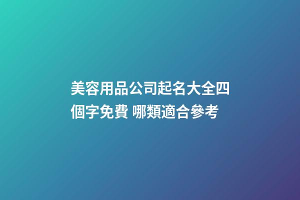 美容用品公司起名大全四個字免費 哪類適合參考-第1張-公司起名-玄機派